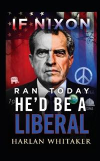 If Nixon Ran Today He'd Be A Liberal