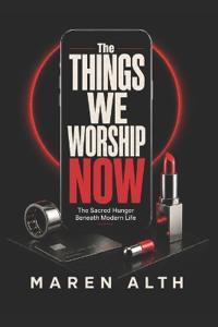 The Things We Worship Now