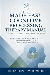 The Made Easy Cognitive Processing Therapy Manual for Professionals and Practitioners
