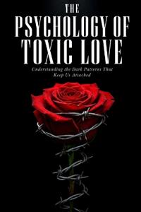 The Psychology of Toxic Love