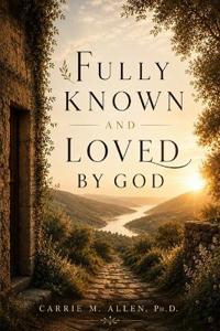 Fully Known and Loved by God