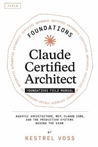 Claude Certified Architect Foundations Field Manual