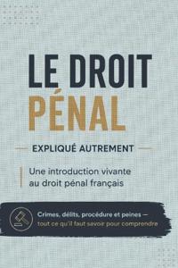 Le Droit Pénal Expliqué Autrement