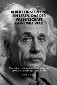 Albert Einstein Und Ein Leben, Das Der Wissenschaft Gewidmet War