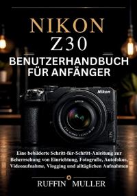 Nikon Z30 Benutzerhandbuch Für Anfänger