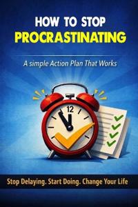 HOW TO STOP PROCRASTINATING - A Simple Action Plan That Works