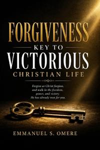 Forgiveness, Key To Victorious Christian Life