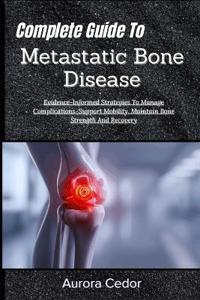 Complete Guide To Metastatic Bone Disease