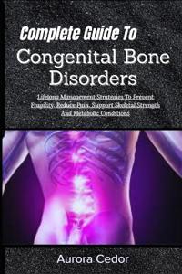 Complete Guide To Congenital Bone Disorders