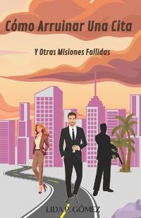 Cómo Arruinar Una Cita y Otras Misiones Fallidas