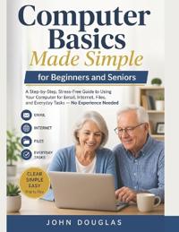 Computer Basics Made Simple for Beginners and Seniors