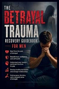 The Betrayal Trauma Recovery Guidebook for Men