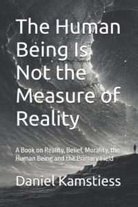 The Human Being Is Not the Measure of Reality