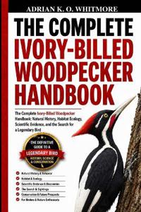The Complete Ivory-Billed Woodpecker Handbook