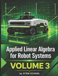 Applied Linear Algebra for Robot Systems Volume 3