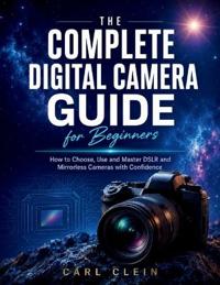 The Complete Digital Camera Guide for Beginners