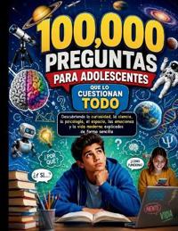 100,000 preguntas para adolescentes que lo cuestionan todo
