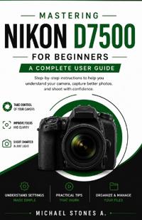 Mastering Nikon D7500 for Beginners