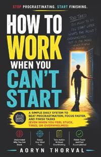 How to Work When You Can't Start