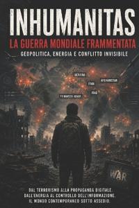 INHUMANITAS LA GUERRA MONDIALE FRAMMENTATA Corrado De Benedictis