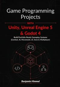 Game Programming Projects with Unity, Unreal Engine 5 & Godot 4