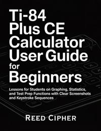 TI-84 Plus CE Calculator User Guide for Beginners