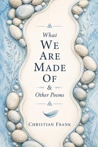 What We Are Made Of & Other Poems