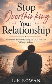 Stop Overthinking Your Relationship