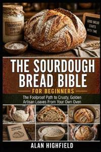 The Sourdough Bread Bible for Beginners