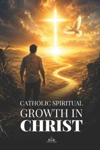 Catholic Spiritual Growth in Christ
