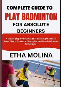 Complete Guide to Play Badminton for Absolute Beginners