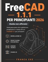 FreeCAD 1.1.1 PER PRINCIPIANTI 2026 (Guida non ufficiale)