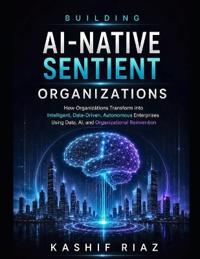 Building AI-Native Sentient Organizations