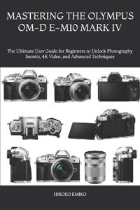 Mastering the Olympus Om-D E-M10 Mark IV