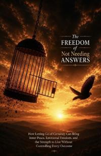 The Freedom of Not Needing Answers