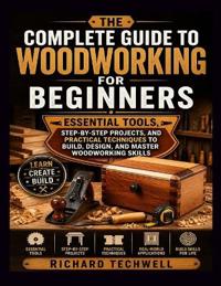 The Complete Guide to Woodworking for Beginners