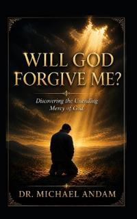 Will God Forgive Me? Discovering the Unending Mercy of God