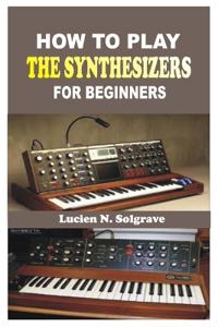 How to Play the Synthesizer for Beginners