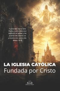 La Iglesia Católica Fundada por Cristo