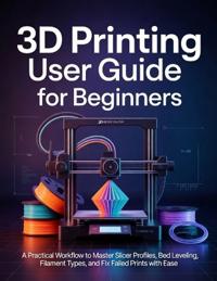 3D Printing User Guide for Beginners