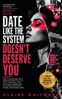 Date Like the System Doesn't Deserve You