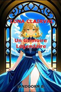 Luna Clairval - Un grimoire légendaire - Tome 2