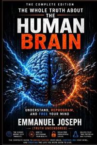The Whole Truth About the Human Brain - Complete Edition