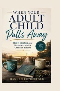 WHEN YOUR ADULT CHILD Pulls Away