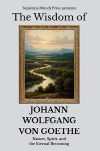 The Wisdom of Johann Wolfgang von Goethe