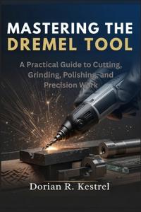 Mastering The Dremel Tool