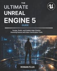 The Ultimate Unreal Engine 5 Guide