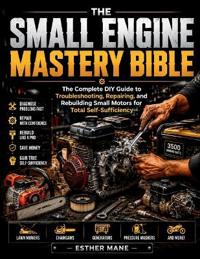 The Small Engine Mastery Bible