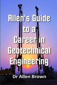 Allen's Guide to a Career in Geotechnical Engineering