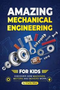 Amazing Mechanical Engineering for Kids